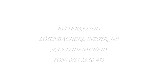 MAIL ME  

Evi Serkelidis
Lösenbacherlandstr. 160
58509 lüdenscheid
fon: 0163 26 50 458